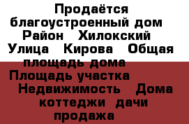 Продаётся благоустроенный дом › Район ­ Хилокский › Улица ­ Кирова › Общая площадь дома ­ 75 › Площадь участка ­ 1 100 -  Недвижимость » Дома, коттеджи, дачи продажа   